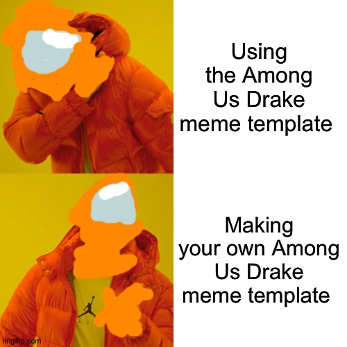 The new Among Us drake meme template by hand | Using the Among Us Drake meme template; Making your own Among Us Drake meme template | image tagged in memes,drake hotline bling,among us drake | made w/ Imgflip meme maker