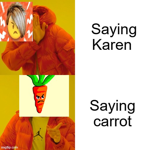 Bruh moment | Saying Karen; Saying carrot | image tagged in memes,drake hotline bling | made w/ Imgflip meme maker