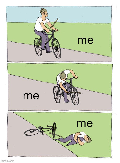 Bike Fall | me; me; me | image tagged in memes,bike fall | made w/ Imgflip meme maker