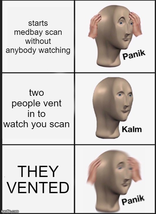 Panik Kalm Panik | starts medbay scan without anybody watching; two people vent in to watch you scan; THEY VENTED | image tagged in memes,panik kalm panik | made w/ Imgflip meme maker