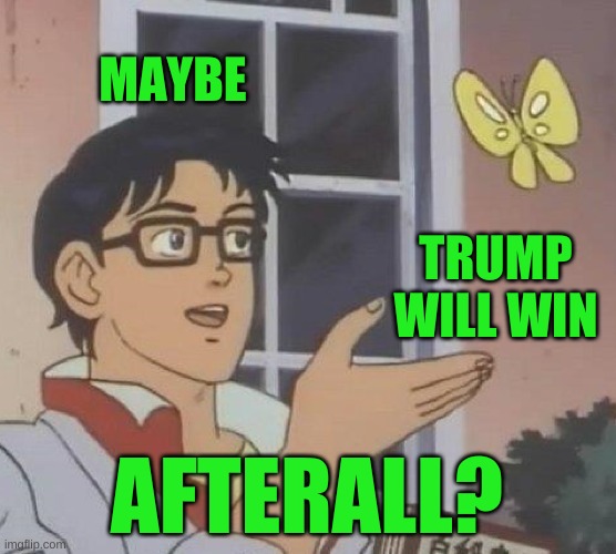 Is This A Pigeon Meme | MAYBE; TRUMP WILL WIN; AFTERALL? | image tagged in memes,is this a pigeon,your wish is stupid,election 2020,trump loses,two party system | made w/ Imgflip meme maker