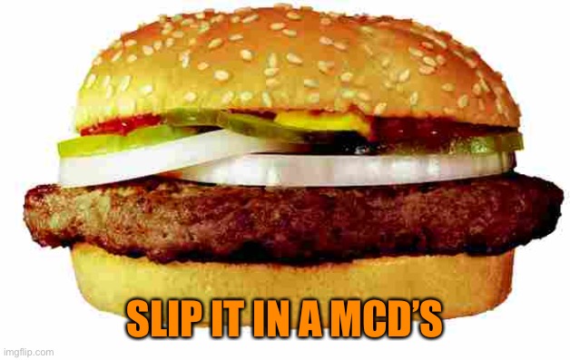 Hamburger | SLIP IT IN A MCD’S | image tagged in hamburger | made w/ Imgflip meme maker