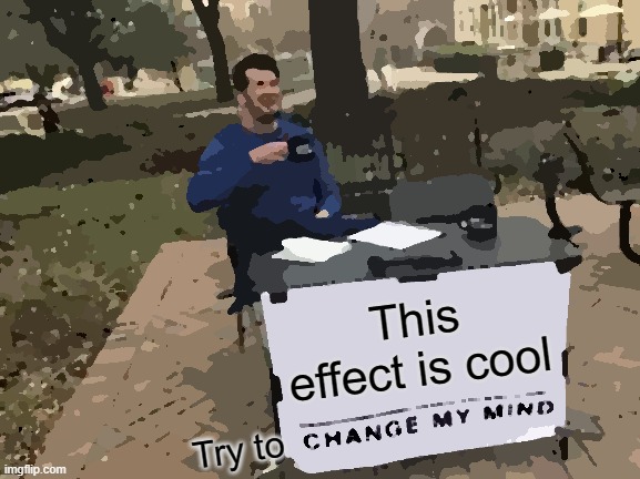 Meme MEme MEMe MEME mEME meME memE | This effect is cool; Try to | image tagged in memes,change my mind | made w/ Imgflip meme maker