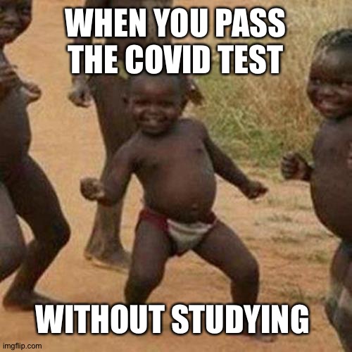 Third World Success Kid Meme | WHEN YOU PASS THE COVID TEST; WITHOUT STUDYING | image tagged in memes,third world success kid | made w/ Imgflip meme maker