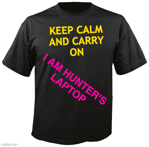 We Are All That Fake Stolen Laptop | KEEP CALM AND CARRY      ON; I AM HUNTER'S   LAPTOP | image tagged in blank t-shirt,memes,laptop,hunter,biden,conspiracy | made w/ Imgflip meme maker