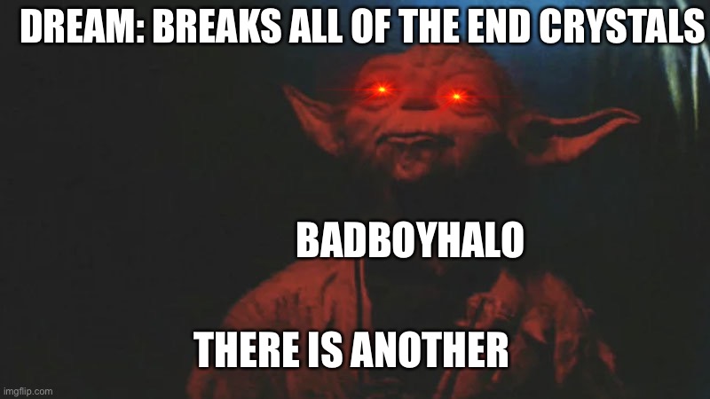 End crystals galore | DREAM: BREAKS ALL OF THE END CRYSTALS; BADBOYHALO; THERE IS ANOTHER | image tagged in there is another | made w/ Imgflip meme maker