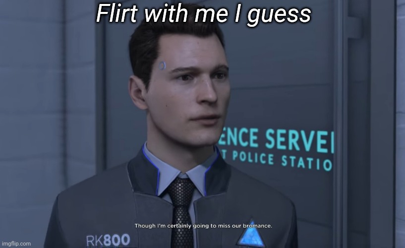 Flirt with me I guess | image tagged in yes,im not gonna use,a,rvb,templates,im sorry | made w/ Imgflip meme maker