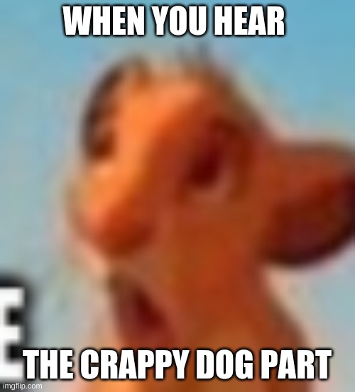 WHEN YOU HEAR THE CRAPPY DOG PART | made w/ Imgflip meme maker