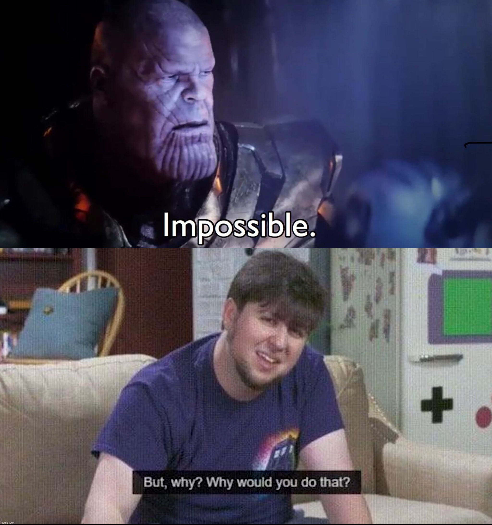 image tagged in thanos impossible,but why why would you do that | made w/ Imgflip meme maker