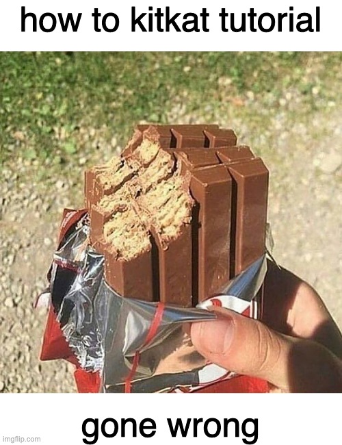kitkat gone wrong | how to kitkat tutorial; gone wrong | image tagged in kitkat,chocolate,cursed | made w/ Imgflip meme maker