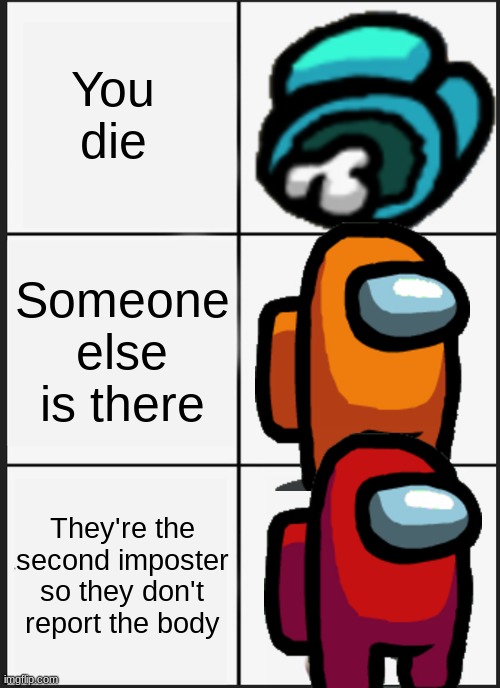 Panik Kalm Panik Meme | You die; Someone else is there; They're the second imposter so they don't report the body | image tagged in memes,panik kalm panik | made w/ Imgflip meme maker