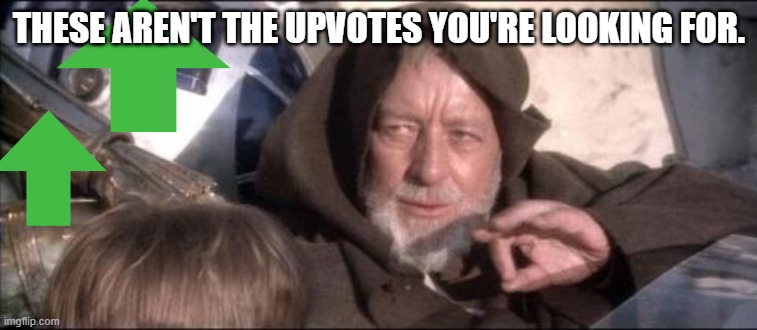 These Aren't The Droids You Were Looking For |  THESE AREN'T THE UPVOTES YOU'RE LOOKING FOR. | image tagged in memes,these aren't the droids you were looking for,star wars,upvotes | made w/ Imgflip meme maker