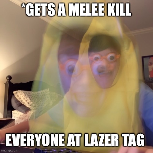 Scared banana | *GETS A MELEE KILL; EVERYONE AT LAZER TAG | image tagged in banana | made w/ Imgflip meme maker