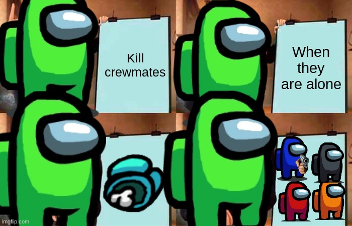 Gru's Plan | Kill crewmates; When they are alone | image tagged in memes,gru's plan | made w/ Imgflip meme maker