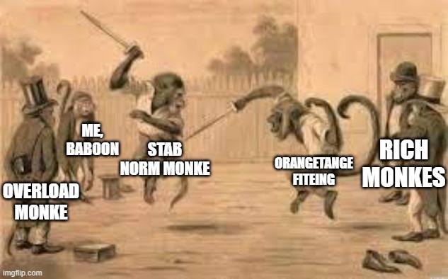 LOVE MONKE LOVE FITE | RICH MONKES; ME, BABOON; STAB NORM MONKE; ORANGETANGE FITEING; OVERLOAD MONKE | image tagged in monke,fite,monkeye,knife fite,me monke man congress | made w/ Imgflip meme maker