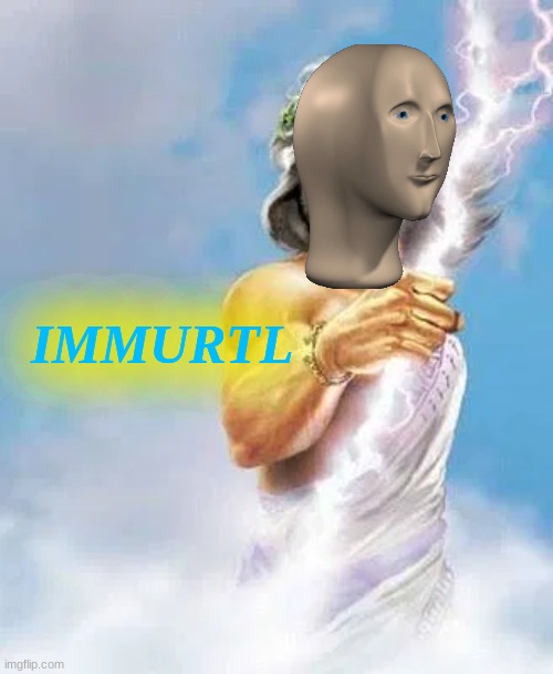 he will never die | IMMURTL | image tagged in meme man | made w/ Imgflip meme maker