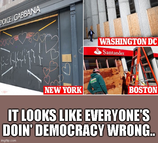 IT LOOKS LIKE EVERYONE'S DOIN' DEMOCRACY WRONG.. | made w/ Imgflip meme maker