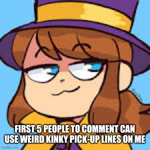 lalalala | FIRST 5 PEOPLE TO COMMENT CAN USE WEIRD KINKY PICK-UP LINES ON ME | image tagged in smug hat kid 1 mp4 | made w/ Imgflip meme maker