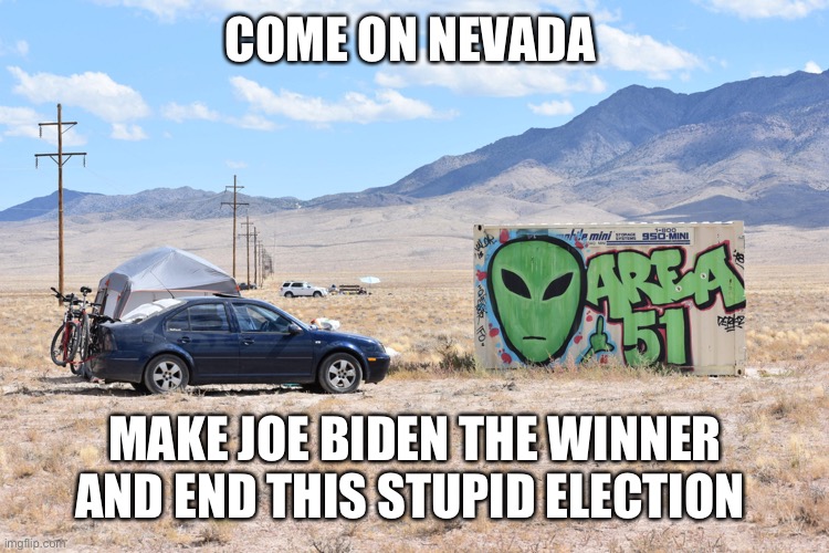 It's All About Nevada | COME ON NEVADA; MAKE JOE BIDEN THE WINNER AND END THIS STUPID ELECTION | image tagged in it's all about nevada | made w/ Imgflip meme maker