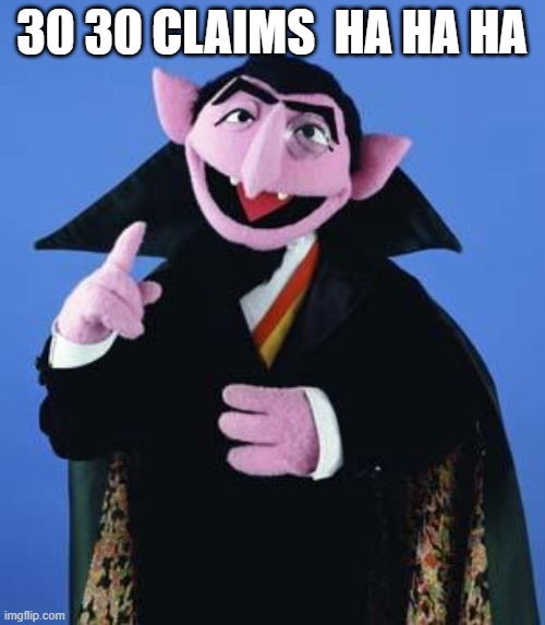 The Count | 30 30 CLAIMS  HA HA HA | image tagged in the count | made w/ Imgflip meme maker