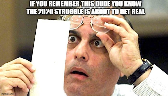 2020 recount | IF YOU REMEMBER THIS DUDE YOU KNOW THE 2020 STRUGGLE IS ABOUT TO GET REAL | image tagged in election2020 | made w/ Imgflip meme maker