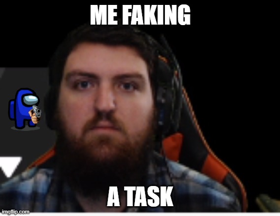 Faking a Task Be Like | ME FAKING; A TASK | image tagged in among us | made w/ Imgflip meme maker
