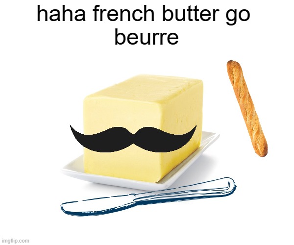 haha go beurre | haha french butter go 
beurre | image tagged in nooo haha go brrr,haha brrrrrrr,dank memes | made w/ Imgflip meme maker