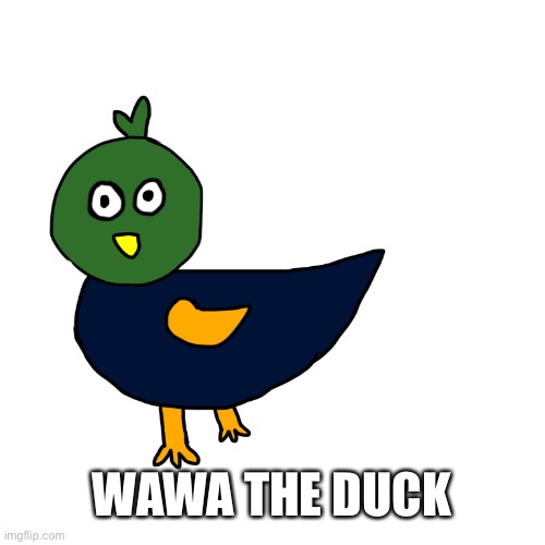 He’s existed for a while, just never drew him | WAWA THE DUCK | made w/ Imgflip meme maker