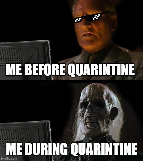 QUARINTINE CLUB | ME BEFORE QUARINTINE; ME DURING QUARINTINE | image tagged in memes,i'll just wait here | made w/ Imgflip meme maker