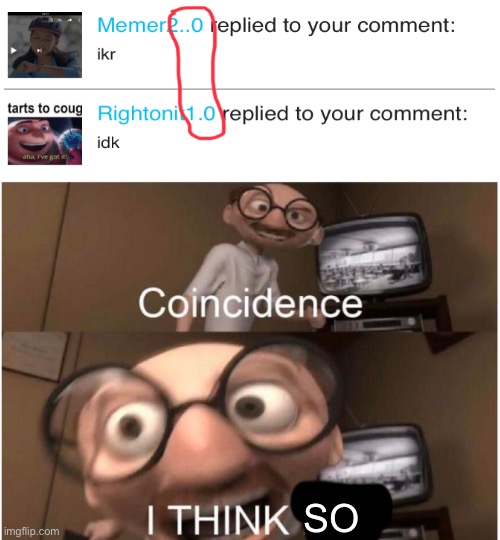 Coincidence, I THINK NOT | SO | image tagged in coincidence i think not | made w/ Imgflip meme maker