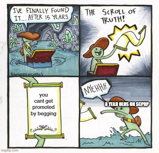 Please gusy actually stop | you cant get promoted by begging; 8 YEAR OLDS ON SCPRP | image tagged in memes,the scroll of truth | made w/ Imgflip meme maker