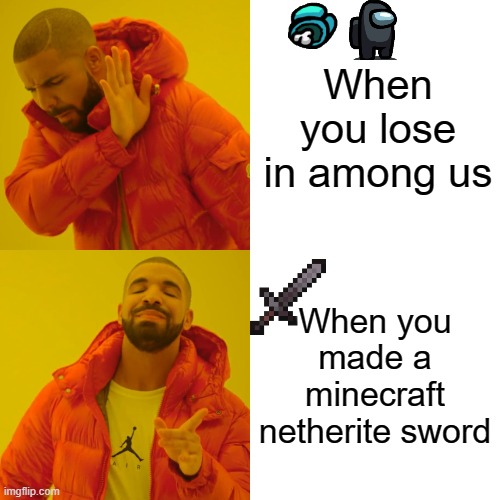 Drake Hotline Bling | When you lose in among us; When you made a minecraft netherite sword | image tagged in memes,drake hotline bling | made w/ Imgflip meme maker