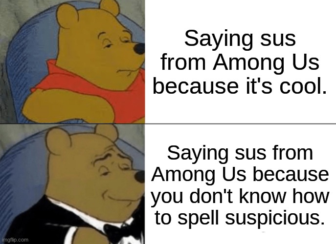 Lame vs Cool | Saying sus from Among Us because it's cool. Saying sus from Among Us because you don't know how to spell suspicious. | image tagged in memes,tuxedo winnie the pooh | made w/ Imgflip meme maker
