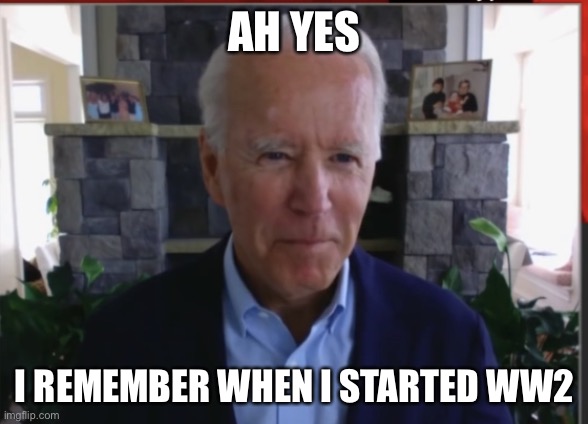 Biden reading | AH YES I REMEMBER WHEN I STARTED WW2 | image tagged in biden reading | made w/ Imgflip meme maker