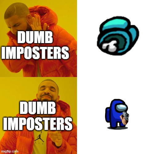 Dumb Imposters Be Like | DUMB IMPOSTERS; DUMB IMPOSTERS | image tagged in memes,drake hotline bling | made w/ Imgflip meme maker