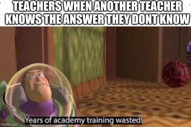Mind: excited | TEACHERS WHEN ANOTHER TEACHER KNOWS THE ANSWER THEY DONT KNOW | image tagged in years of academy training wasted,school,teacher,math question | made w/ Imgflip meme maker