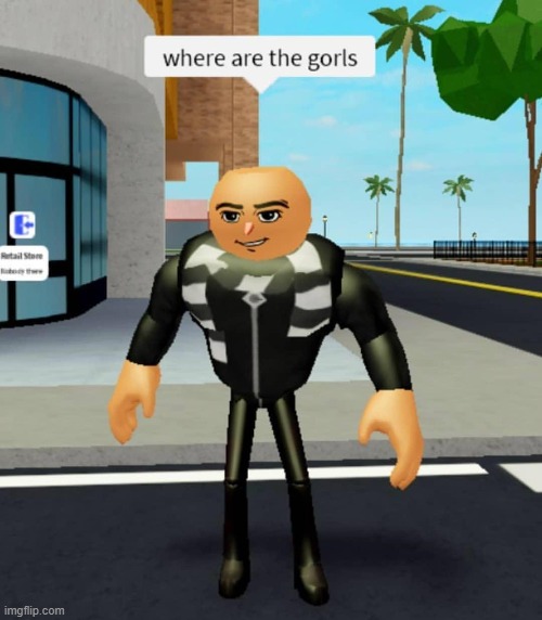 Where are they? | image tagged in girls,gru,despicable me,roblox,memes,funny | made w/ Imgflip meme maker