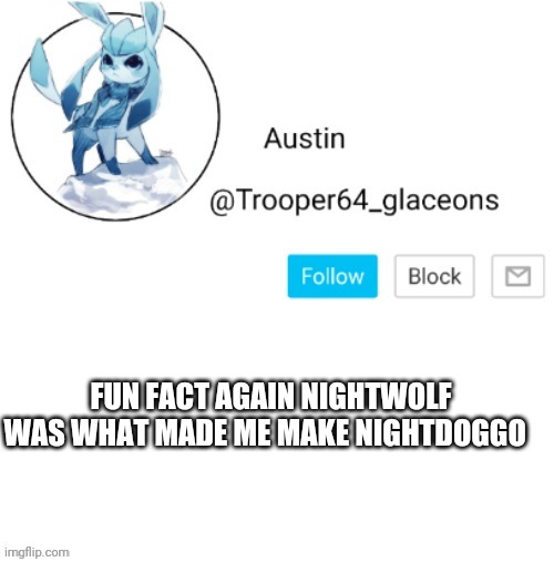 Glaceon announcement | FUN FACT AGAIN NIGHTWOLF WAS WHAT MADE ME MAKE NIGHTDOGGO | image tagged in glaceon announcement | made w/ Imgflip meme maker