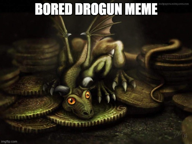 bored dragun | BORED DROGUN MEME | image tagged in bored dragun | made w/ Imgflip meme maker