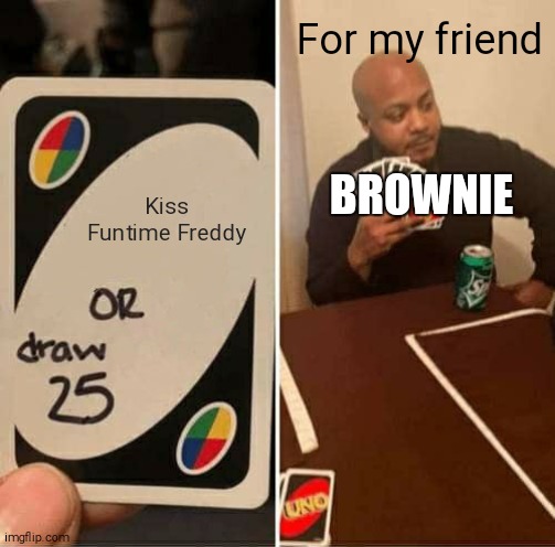 Ok boomer (the sister is locating u) | For my friend; BROWNIE; Kiss Funtime Freddy | image tagged in memes,uno draw 25 cards,ok boomer,fnaf sister location | made w/ Imgflip meme maker