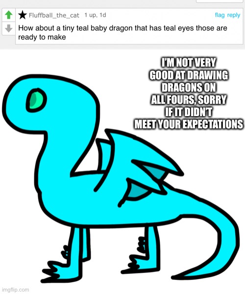 I’m not good when it comes to dragons | I’M NOT VERY GOOD AT DRAWING DRAGONS ON ALL FOURS, SORRY IF IT DIDN’T MEET YOUR EXPECTATIONS | made w/ Imgflip meme maker