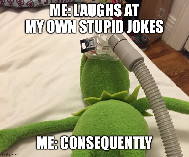 Kermit Oxygen Mask | ME: LAUGHS AT MY OWN STUPID JOKES; ME: CONSEQUENTLY | image tagged in kermit oxygen mask,kermit,aight ima head out,oxygen,hospital,sick | made w/ Imgflip meme maker