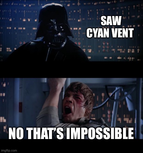 Star Wars No Meme | SAW CYAN VENT; NO THAT’S IMPOSSIBLE | image tagged in memes,star wars no | made w/ Imgflip meme maker