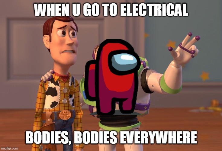 X, X Everywhere | WHEN U GO TO ELECTRICAL; BODIES, BODIES EVERYWHERE | image tagged in memes,x x everywhere | made w/ Imgflip meme maker