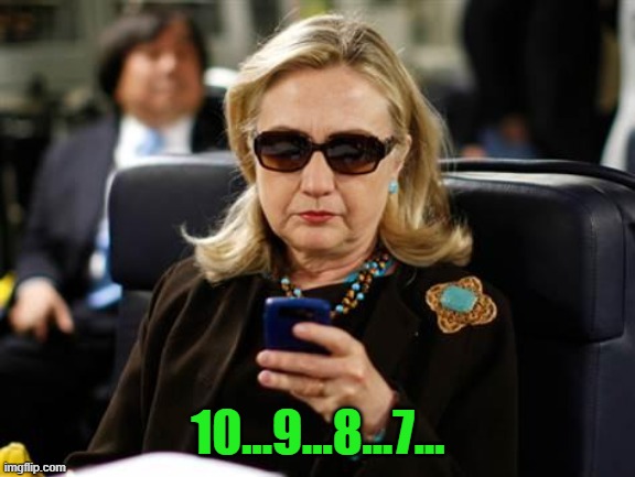 Hillary Clinton Cellphone Meme | 10...9...8...7... | image tagged in memes,hillary clinton cellphone | made w/ Imgflip meme maker