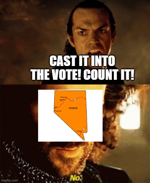 LOTR NO | CAST IT INTO THE VOTE! COUNT IT! | image tagged in lotr no,electoral college,2020 elections,nevada,trump,biden | made w/ Imgflip meme maker
