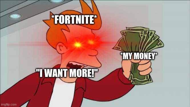 Stealing | *FORTNITE*; *MY MONEY*; "I WANT MORE!" | image tagged in memes,featured,fortnite | made w/ Imgflip meme maker