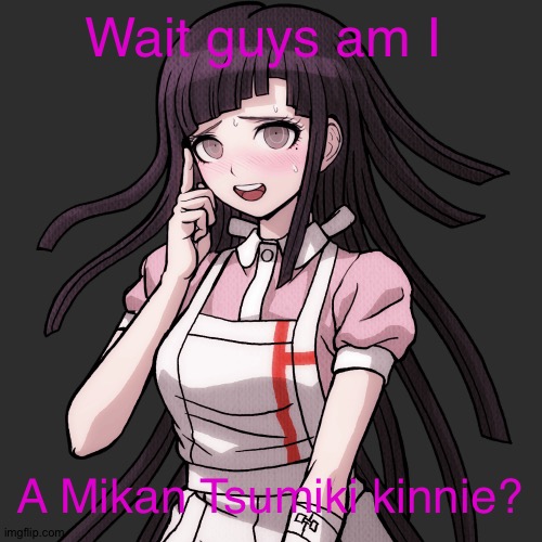 Cuz I mean, I AM a bisexual female.. | Wait guys am I; A Mikan Tsumiki kinnie? | made w/ Imgflip meme maker