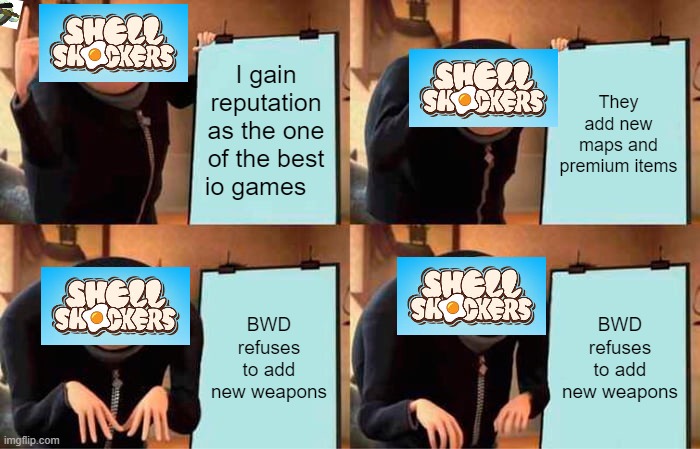 BWD is indeed stubborn | I gain reputation as the one of the best io games; They add new maps and premium items; BWD refuses to add new weapons; BWD refuses to add new weapons | image tagged in memes,gru's plan | made w/ Imgflip meme maker