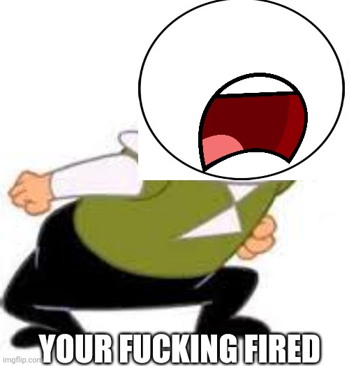 Jepsen Your Fired | YOUR FUCKING FIRED | image tagged in jepsen your fired | made w/ Imgflip meme maker